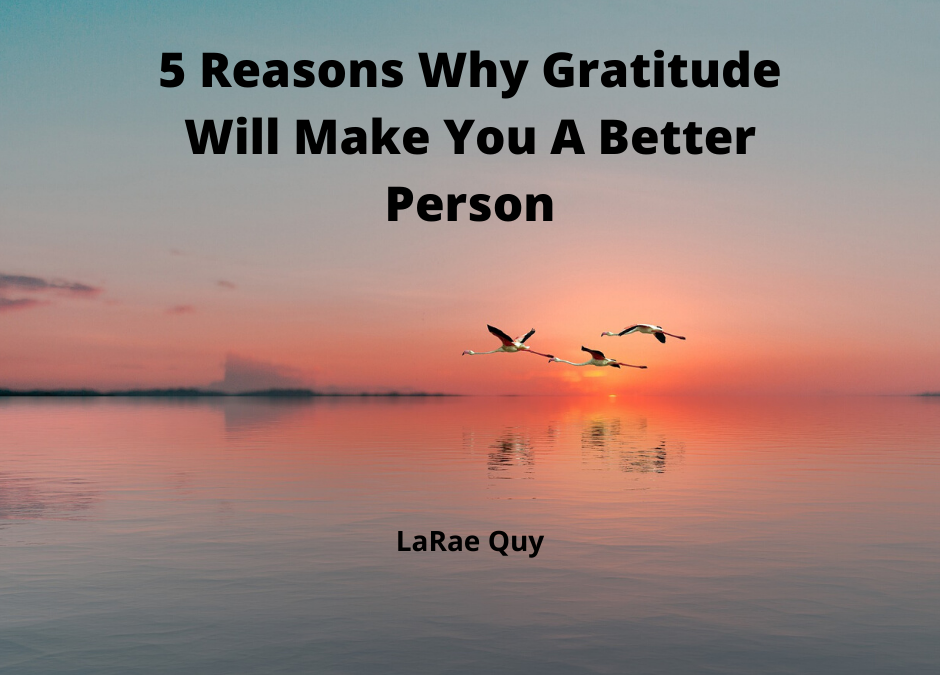 5 Reasons Why Gratitude Will Make You A Better Person