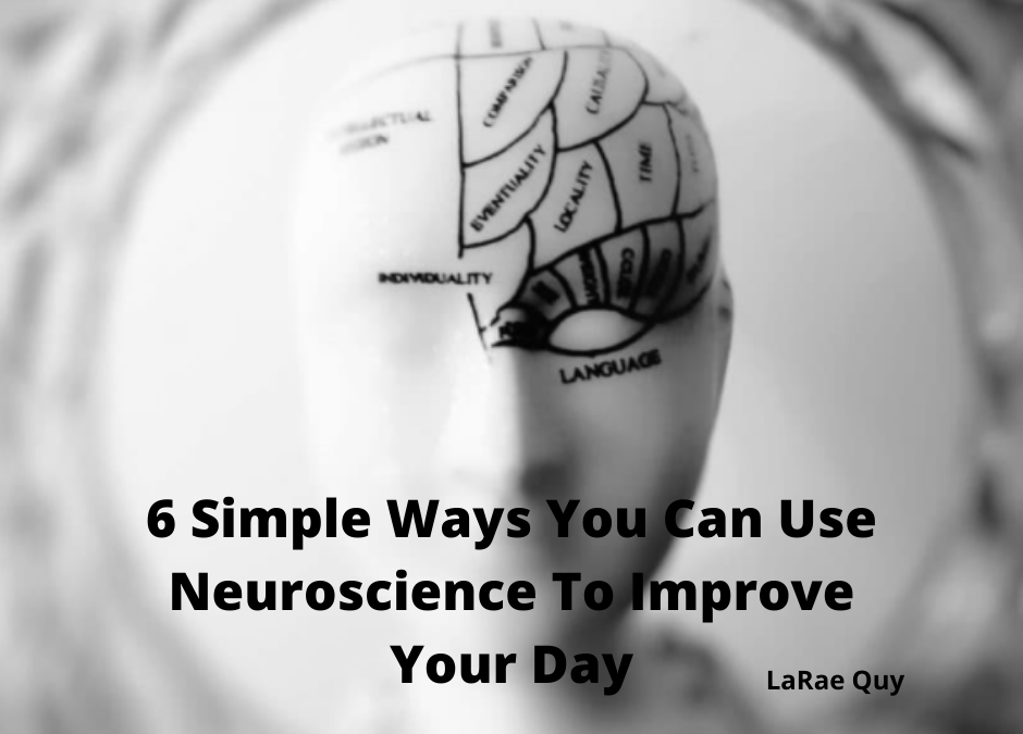 6 Simple Ways You Can Use Neuroscience To Improve Your Day