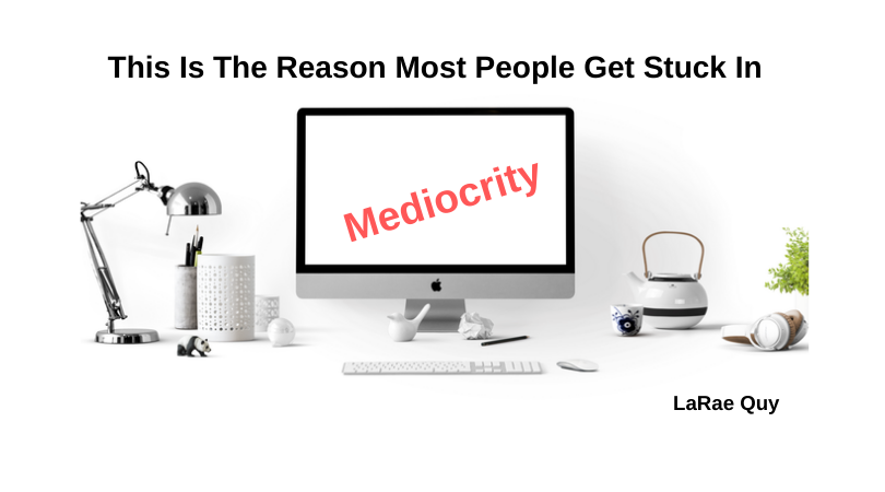 This Is The Reason Most People Get Stuck In Mediocrity