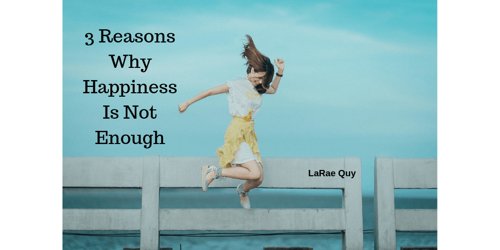 3 Reasons Why Happiness Is Not Enough