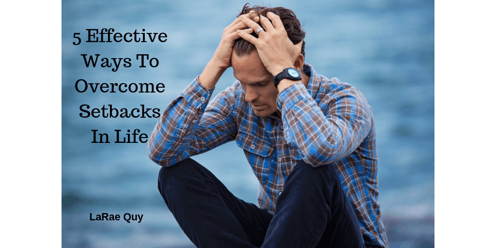 5 Effective Ways To Overcome Setbacks In Life