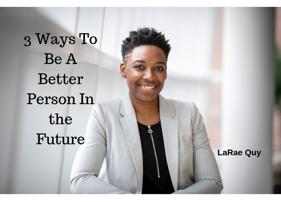 3 Ways To Be A Better Person In The Future