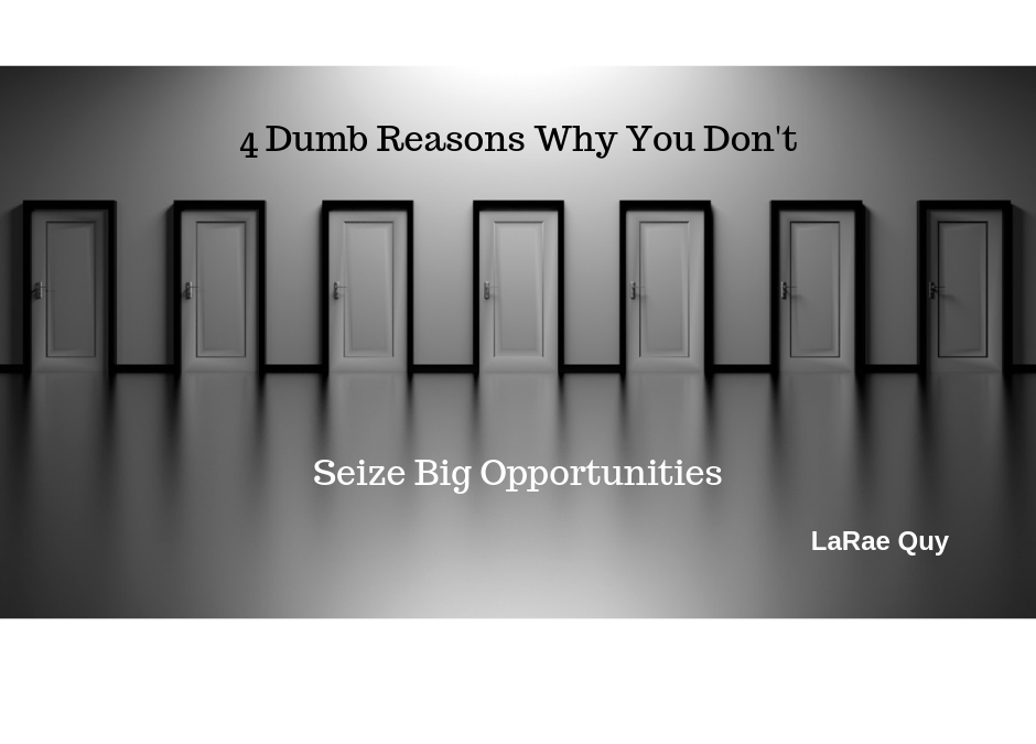 4 Dumb Reasons Why You Don’t Seize Big Opportunities