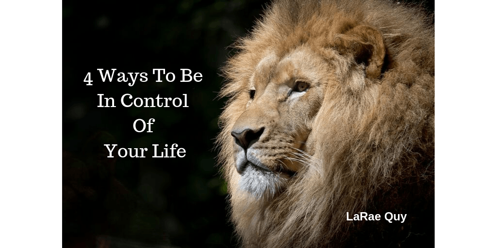 4 Ways To Be In Control Of Your Life