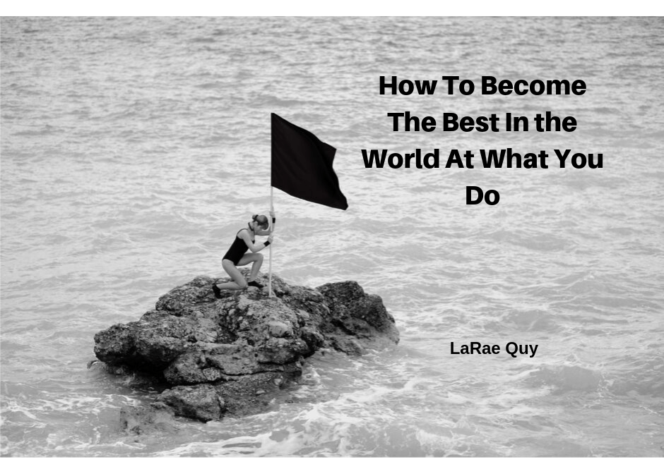 How To Become The Best In The World At What You Do