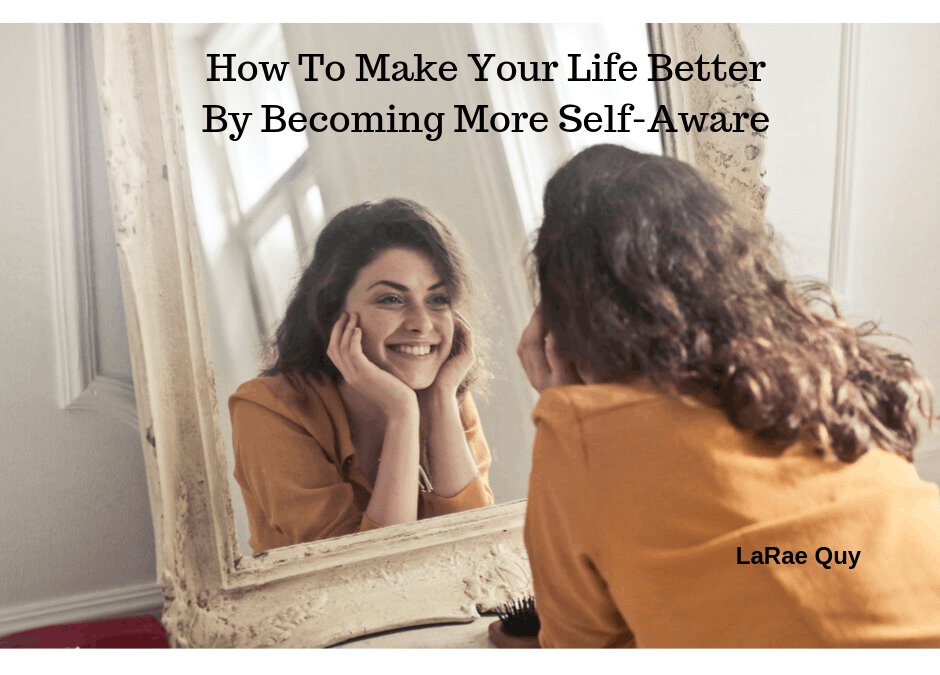 How To Make Your Life Better By Becoming More Self-Aware