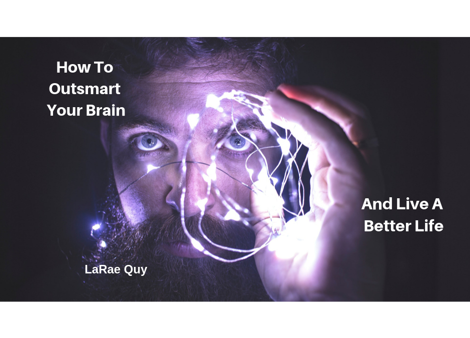 How To Outsmart Your Brain And Live A Better Life