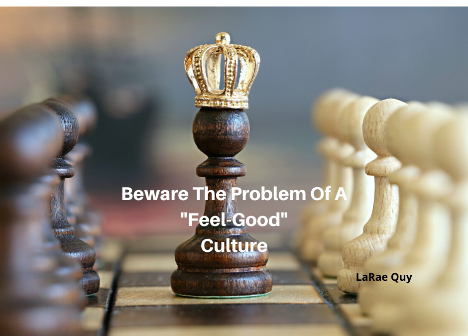 Beware The Problem Of A “Feel Good” Culture