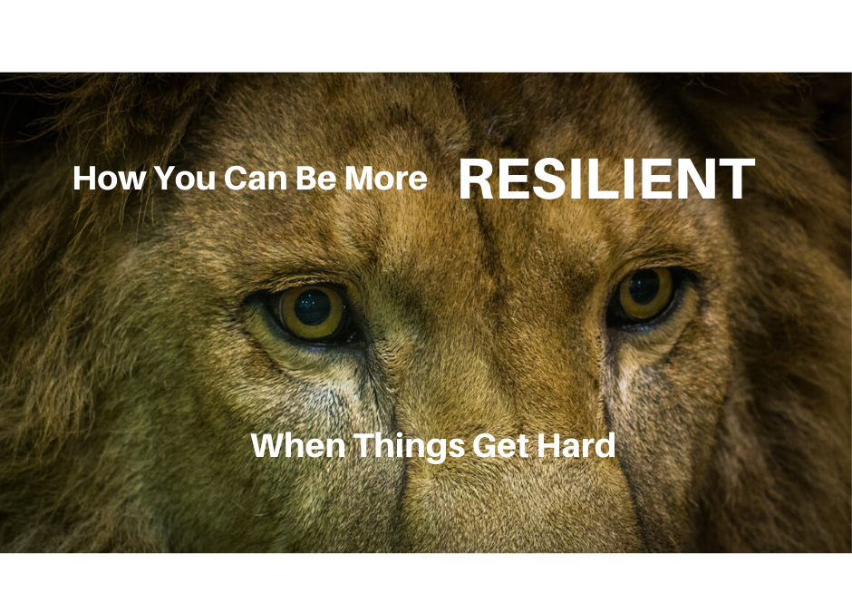 How You Can Be More Resilient When Things Get Hard
