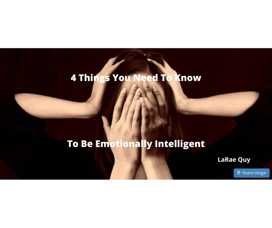 4 Things You Need To Know To Be Emotionally Intelligent | LaRae Quy