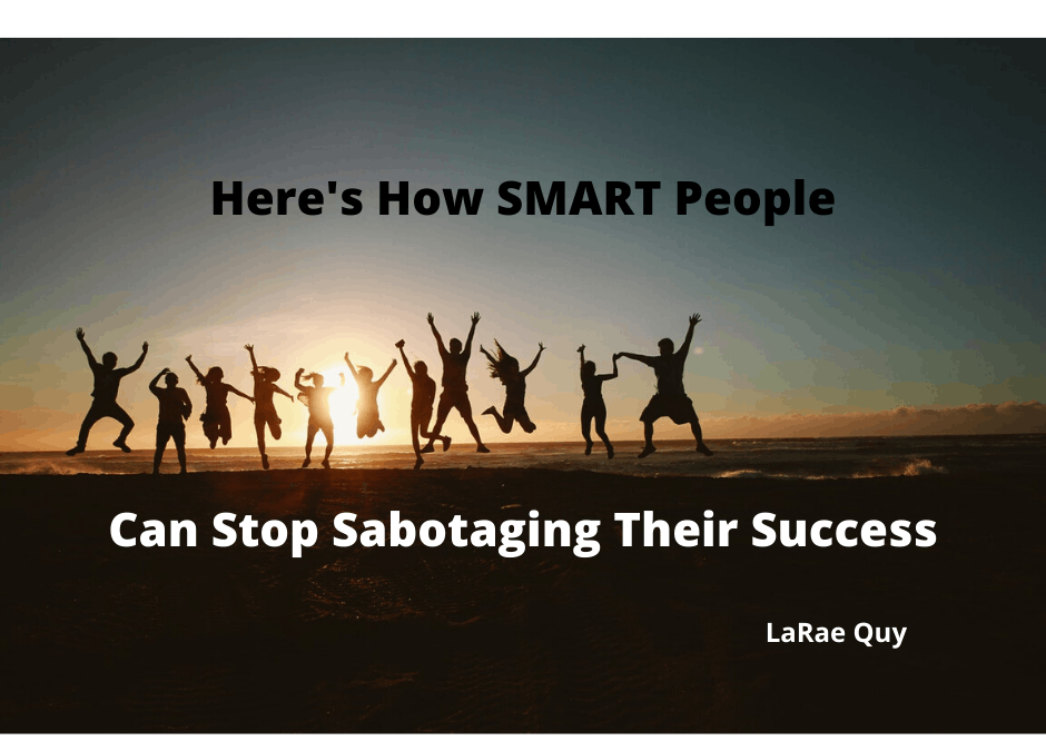 Here Is How Smart People Can Stop Sabotaging Their Success