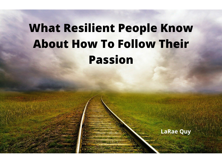 What Resilient People Know About How To Follow Their Passion