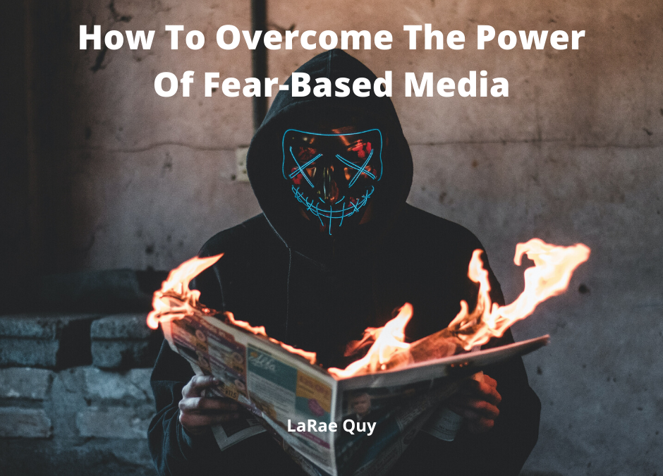 How To Overcome The Power Of Fear-Based Media