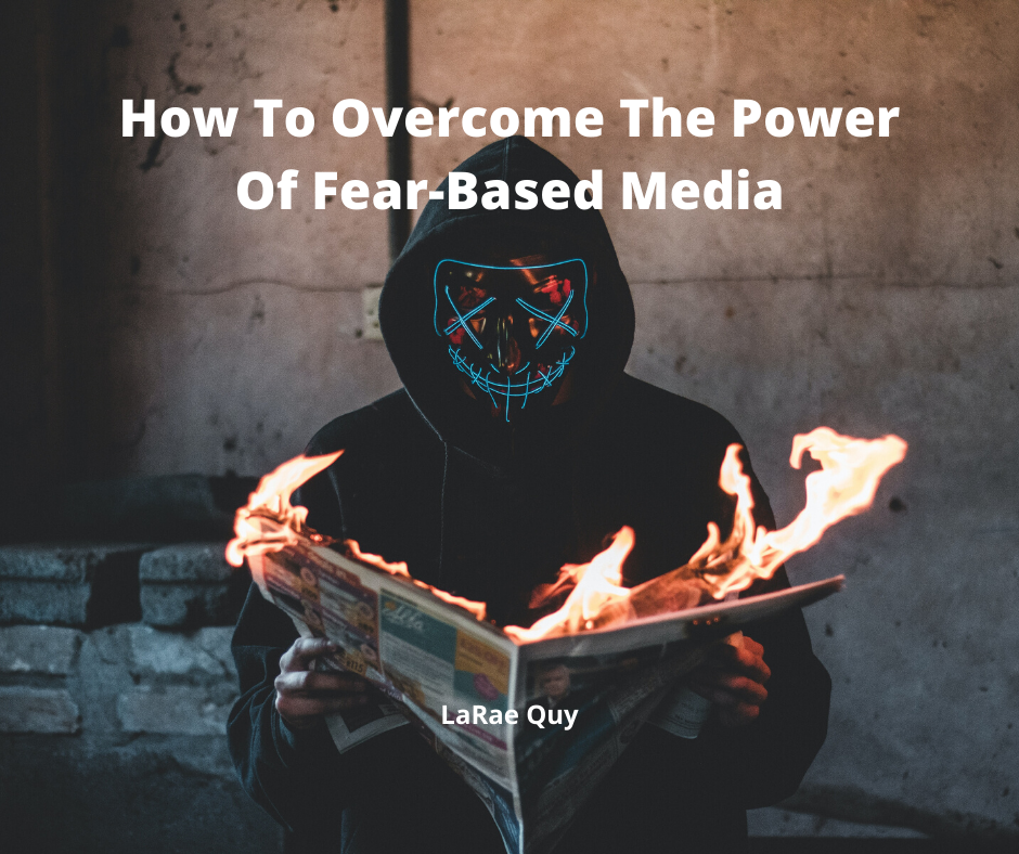 How To Overcome The Power Of Fear-Based Media | LaRae Quy