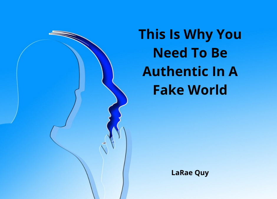This Is Why You Need To Be Authentic In A Fake World