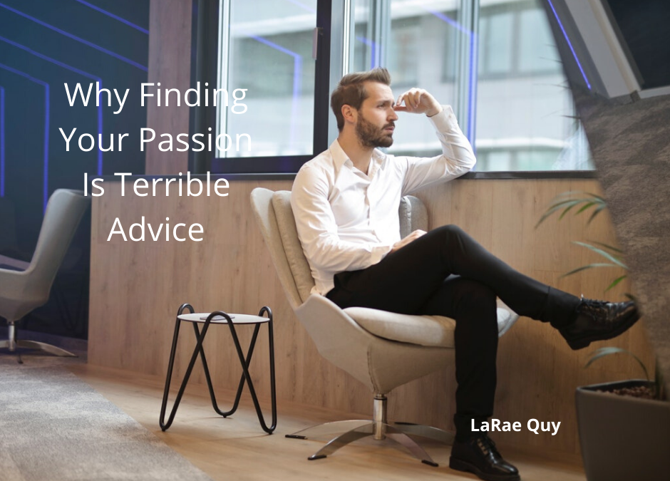 Why Finding Your Passion Is Terrible Advice