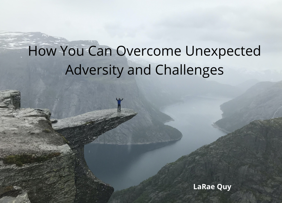 How You Can Overcome Unexpected Adversity and Challenges